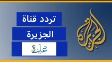 تردد قناة الجزيرة 2026 الجديد على نايل سات وسهيل سات لمتابعة الأخبار